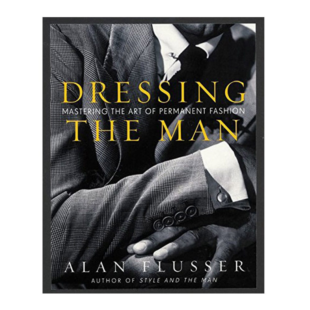 Dressing the Man: Mastering the Art of Permanent Fashion by Alan Flusser - US$50