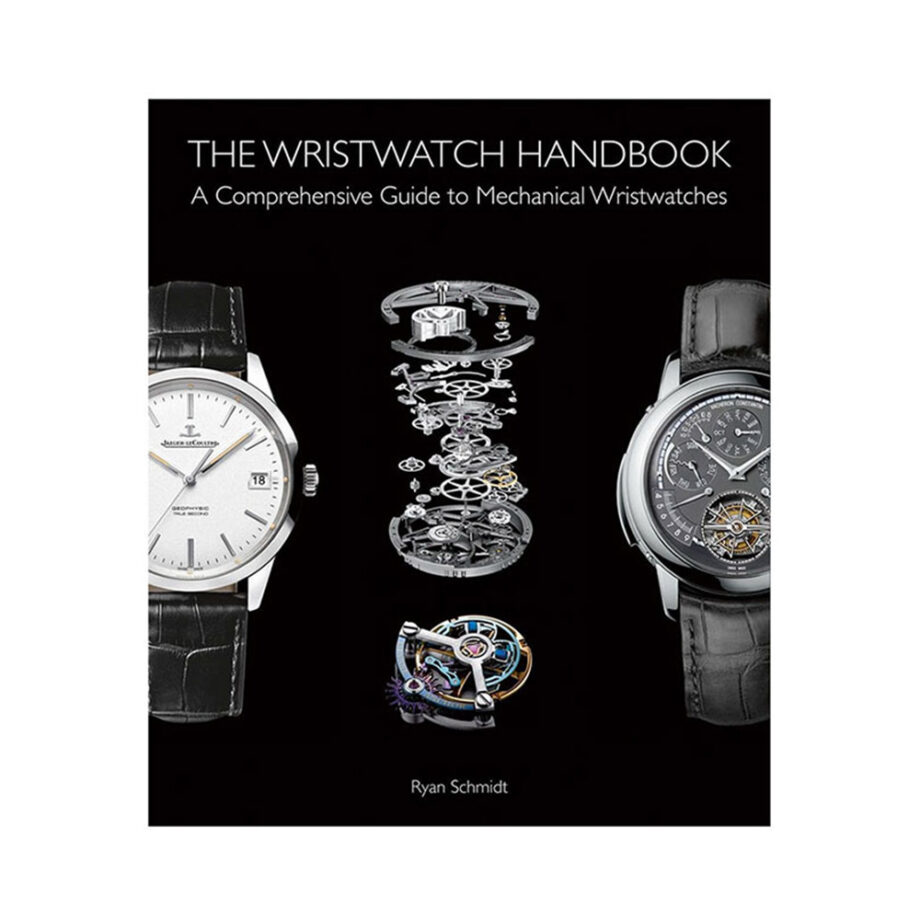 The Wristwatch Handbook: A Comprehensive Guide to Mechanical Wristwatches by Ryan Schmidt - US$85